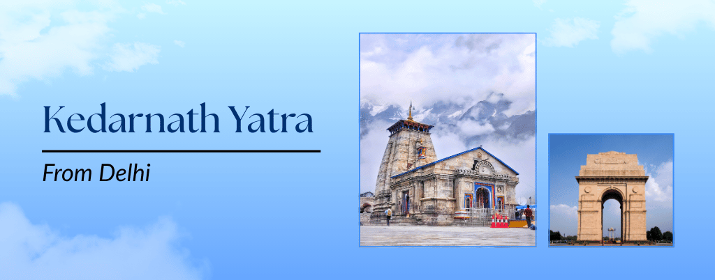 A graphic for Kedarnath Yatra from Delhi. The image shows the Kedarnath temple in the mountains next to a picture of India Gate in Delhi. The text "Kedarnath Yatra From Delhi" is written on a background of a blue sky with clouds.