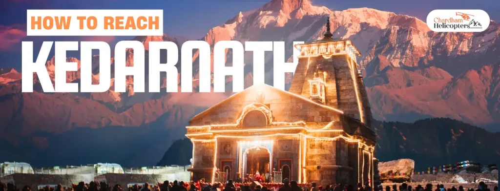 How to Reach Kedarnath: Easiest Travel Guide for 2025 Pilgrims & Tourists